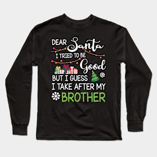 Dear Santa I Tried Be Good I Guess I Take After My Brother Long Sleeve T-Shirt